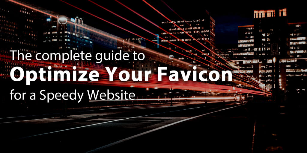 The complete guide to optimize your favicon for a speedy website